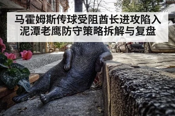 马霍姆斯传球受阻酋长进攻陷入泥潭老鹰防守策略拆解与复盘